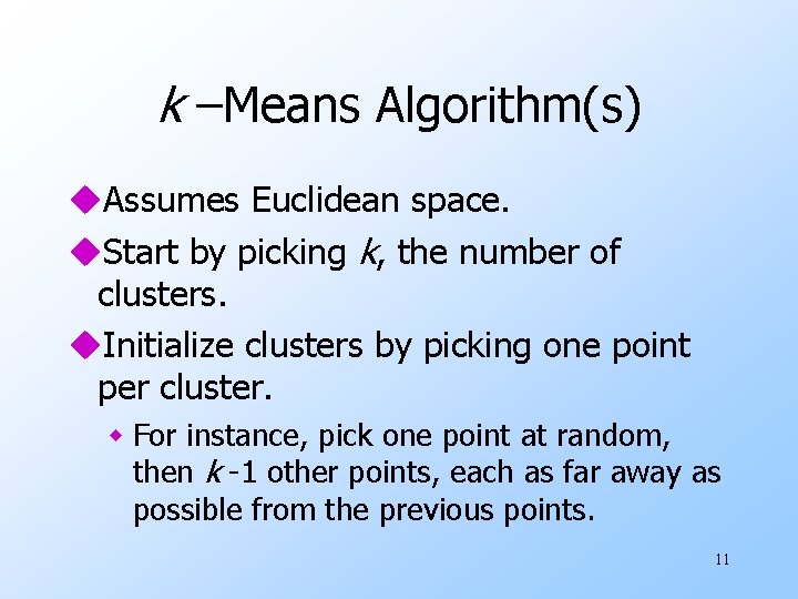 k –Means Algorithm(s) u. Assumes Euclidean space. u. Start by picking k, the number