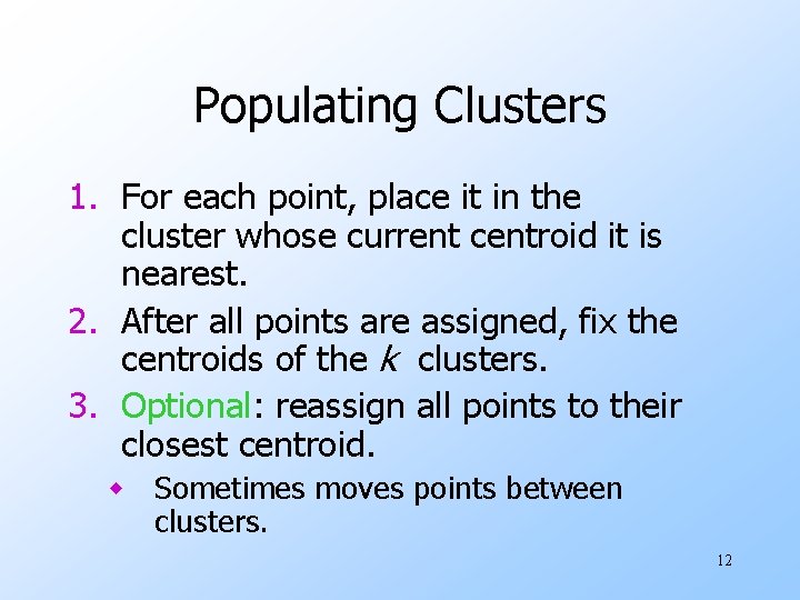 Populating Clusters 1. For each point, place it in the cluster whose current centroid