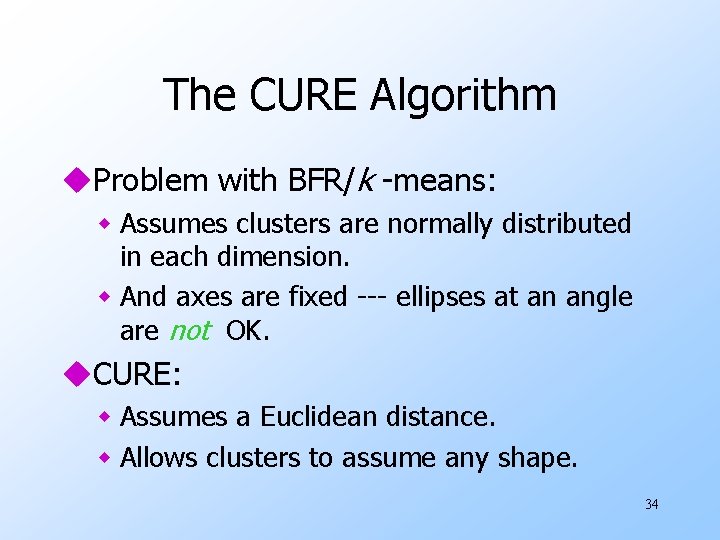 The CURE Algorithm u. Problem with BFR/k -means: w Assumes clusters are normally distributed
