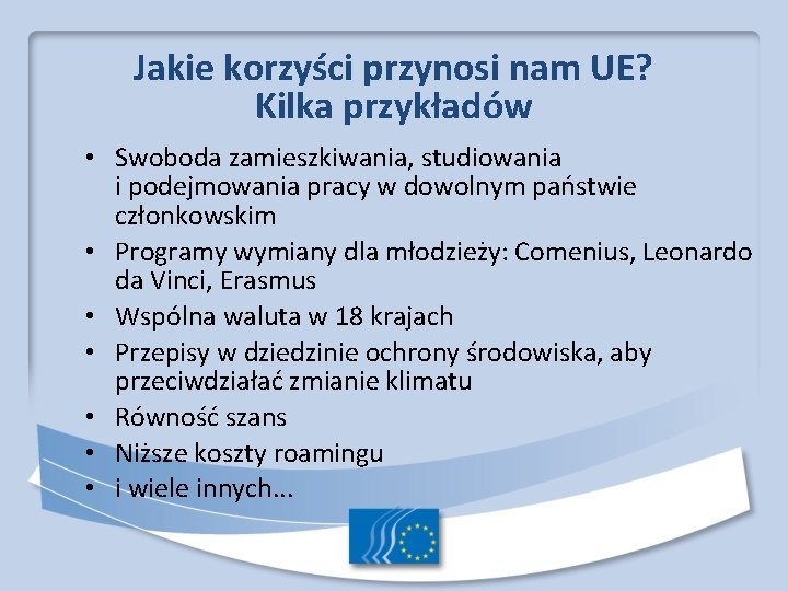 Jakie korzyści przynosi nam UE? Kilka przykładów • Swoboda zamieszkiwania, studiowania i podejmowania pracy