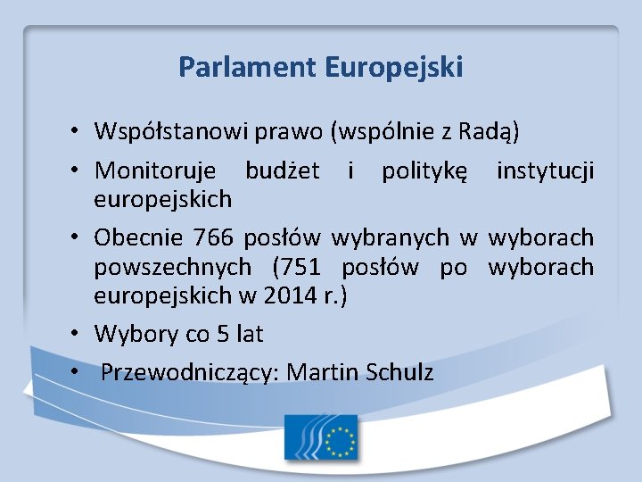 Parlament Europejski • Współstanowi prawo (wspólnie z Radą) • Monitoruje budżet i politykę instytucji