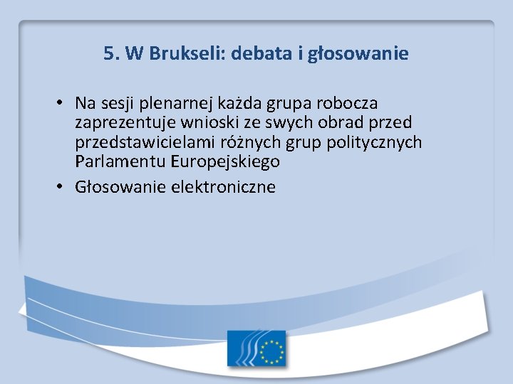 5. W Brukseli: debata i głosowanie • Na sesji plenarnej każda grupa robocza zaprezentuje