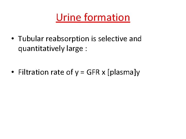 Urine formation • Tubular reabsorption is selective and quantitatively large : • Filtration rate