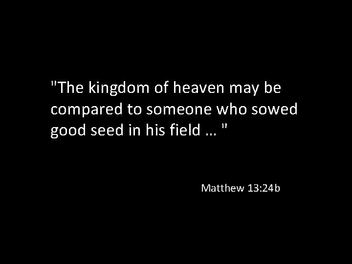 "The kingdom of heaven may be compared to someone who sowed good seed in