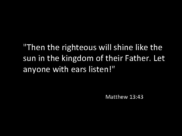 "Then the righteous will shine like the sun in the kingdom of their Father.