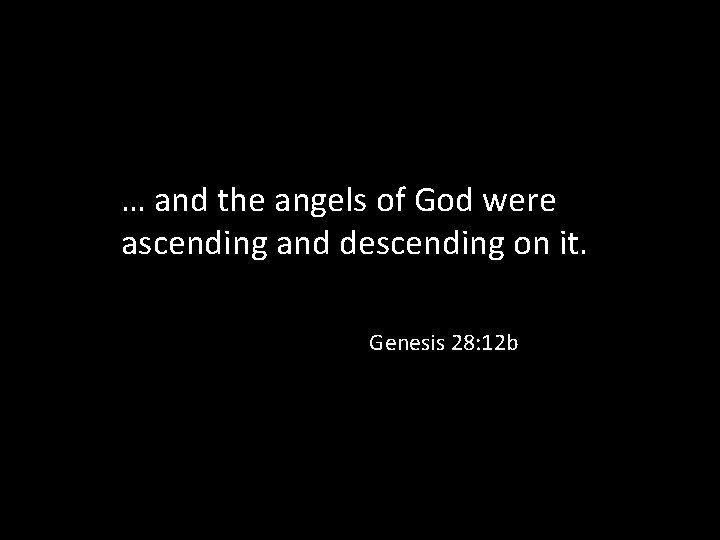 … and the angels of God were ascending and descending on it. Genesis 28: