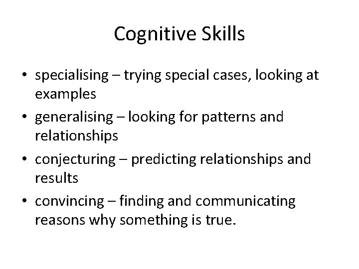 Cognitive Skills • specialising – trying special cases, looking at examples • generalising –