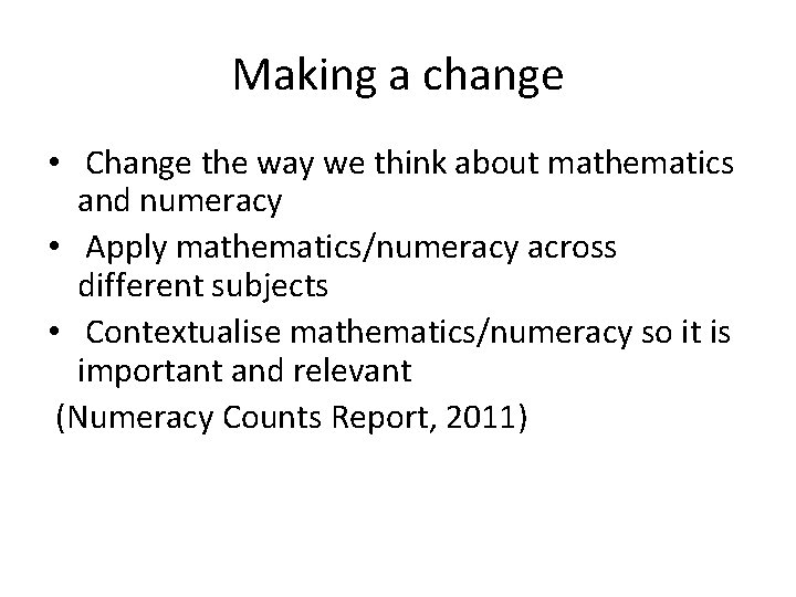 Making a change • Change the way we think about mathematics and numeracy •