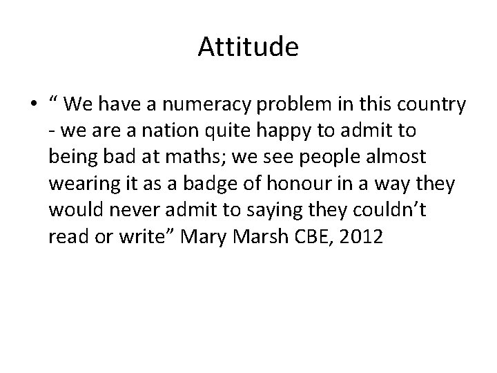 Attitude • “ We have a numeracy problem in this country - we are