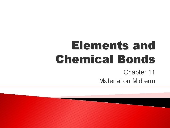 Elements and Chemical Bonds Chapter 11 Material on Midterm 