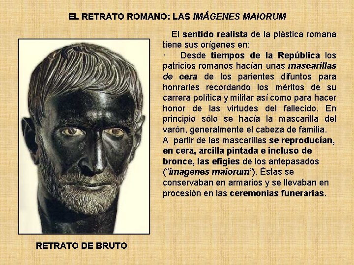 EL RETRATO ROMANO: LAS IMÁGENES MAIORUM El sentido realista de la plástica romana tiene