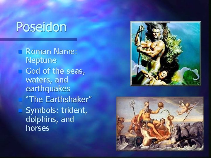 Poseidon n n Roman Name: Neptune God of the seas, waters, and earthquakes “The