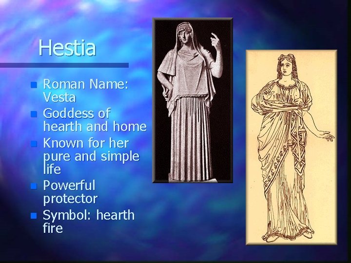 Hestia n n n Roman Name: Vesta Goddess of hearth and home Known for