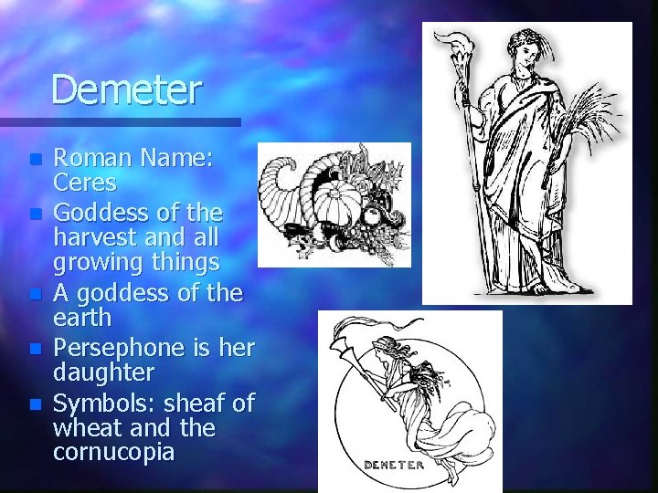 Demeter n n n Roman Name: Ceres Goddess of the harvest and all growing