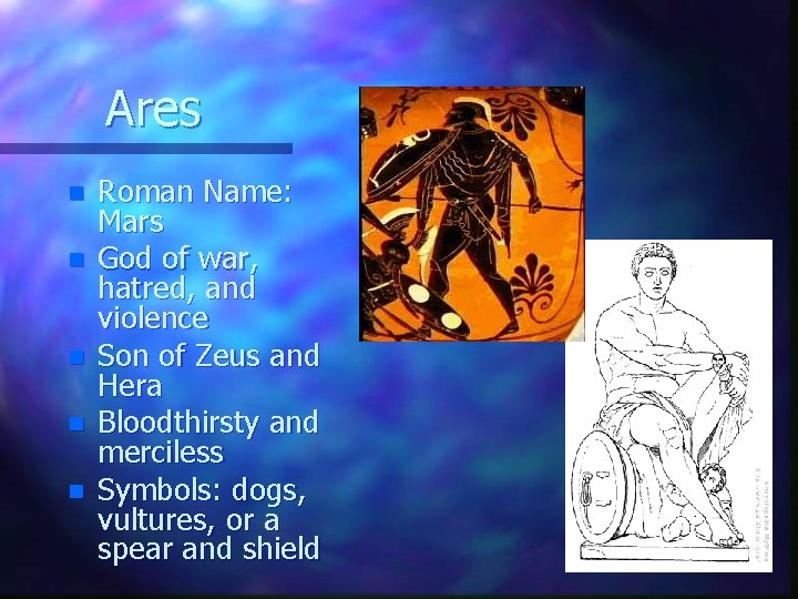 Ares n n n Roman Name: Mars God of war, hatred, and violence Son