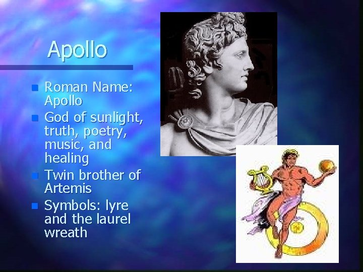 Apollo n n Roman Name: Apollo God of sunlight, truth, poetry, music, and healing