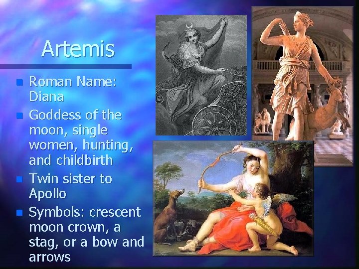 Artemis n n Roman Name: Diana Goddess of the moon, single women, hunting, and