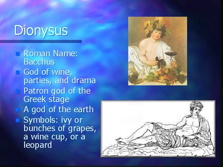 Dionysus n n n Roman Name: Bacchus God of wine, parties, and drama Patron