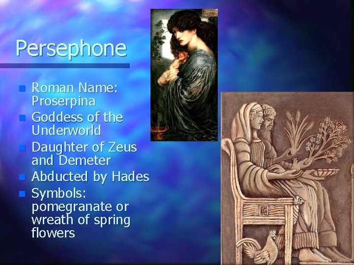 Persephone n n n Roman Name: Proserpina Goddess of the Underworld Daughter of Zeus