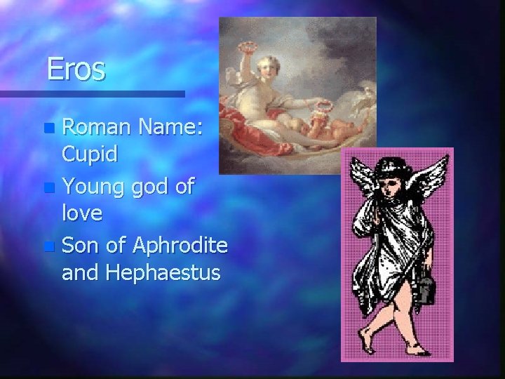 Eros Roman Name: Cupid n Young god of love n Son of Aphrodite and