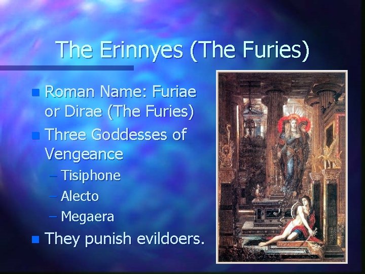 The Erinnyes (The Furies) Roman Name: Furiae or Dirae (The Furies) n Three Goddesses