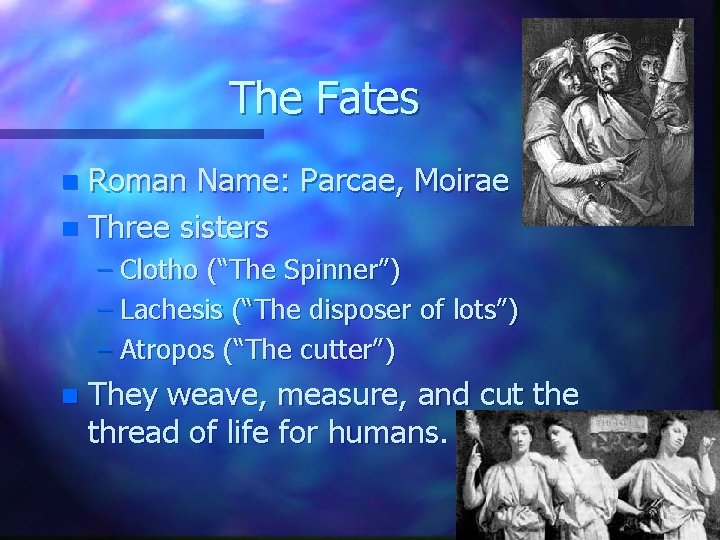 The Fates Roman Name: Parcae, Moirae n Three sisters n – Clotho (“The Spinner”)