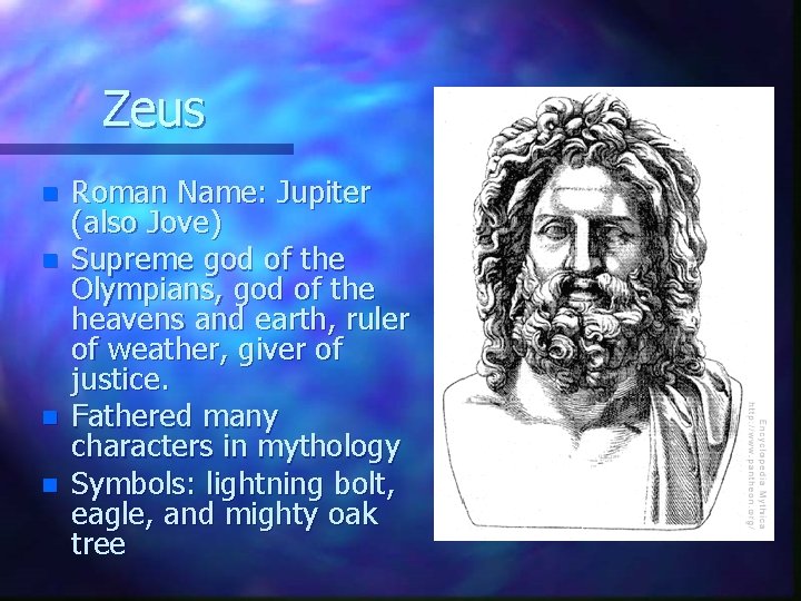 Zeus n n Roman Name: Jupiter (also Jove) Supreme god of the Olympians, god