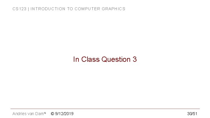 CS 123 | INTRODUCTION TO COMPUTER GRAPHICS In Class Question 3 Andries van Dam© CS 123 | INTRODUCTION TO COMPUTER GRAPHICS In Class Question 3 Andries van Dam©