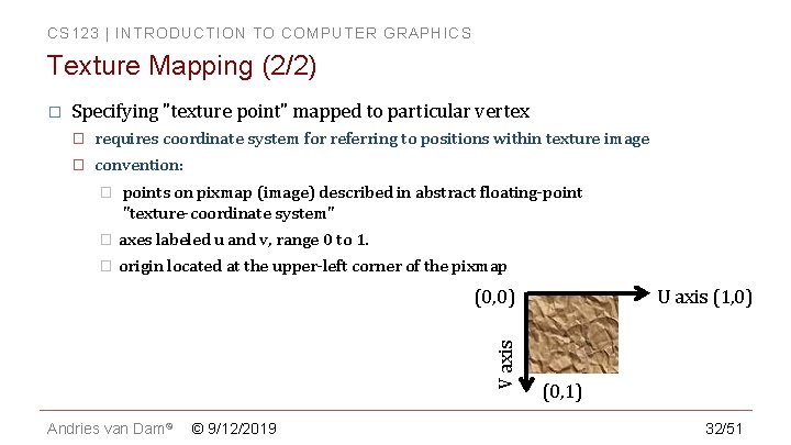 CS 123 | INTRODUCTION TO COMPUTER GRAPHICS Texture Mapping (2/2) � Specifying "texture point" CS 123 | INTRODUCTION TO COMPUTER GRAPHICS Texture Mapping (2/2) � Specifying "texture point"