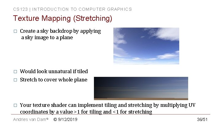 CS 123 | INTRODUCTION TO COMPUTER GRAPHICS Texture Mapping (Stretching) � Create a sky CS 123 | INTRODUCTION TO COMPUTER GRAPHICS Texture Mapping (Stretching) � Create a sky