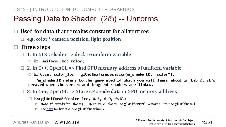 CS 123 | INTRODUCTION TO COMPUTER GRAPHICS Passing Data to Shader (2/5) -- Uniforms CS 123 | INTRODUCTION TO COMPUTER GRAPHICS Passing Data to Shader (2/5) -- Uniforms