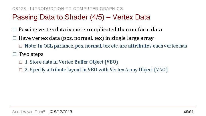 CS 123 | INTRODUCTION TO COMPUTER GRAPHICS Passing Data to Shader (4/5) – Vertex CS 123 | INTRODUCTION TO COMPUTER GRAPHICS Passing Data to Shader (4/5) – Vertex