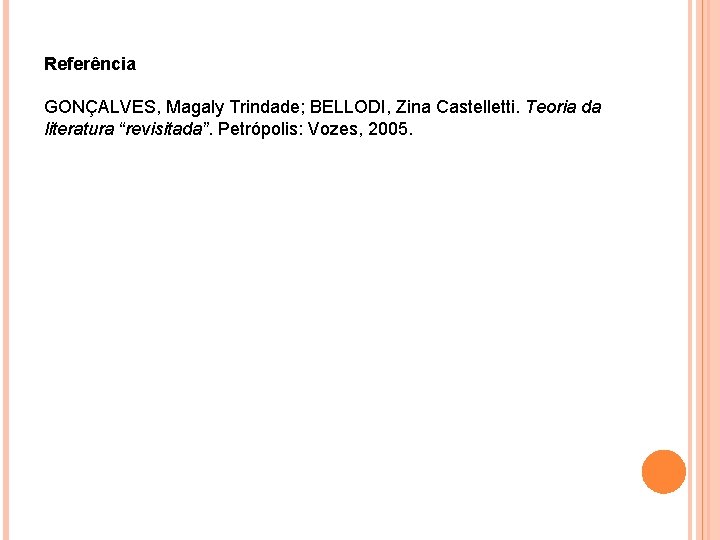 Referência GONÇALVES, Magaly Trindade; BELLODI, Zina Castelletti. Teoria da literatura “revisitada”. Petrópolis: Vozes, 2005.