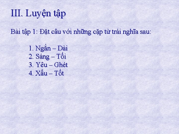 III. Luyện tập Bài tập 1: Đặt câu với những cặp từ trái nghĩa