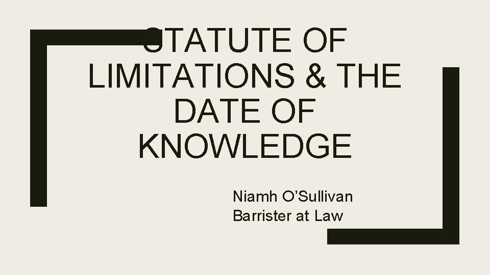 STATUTE OF LIMITATIONS & THE DATE OF KNOWLEDGE Niamh O’Sullivan Barrister at Law 