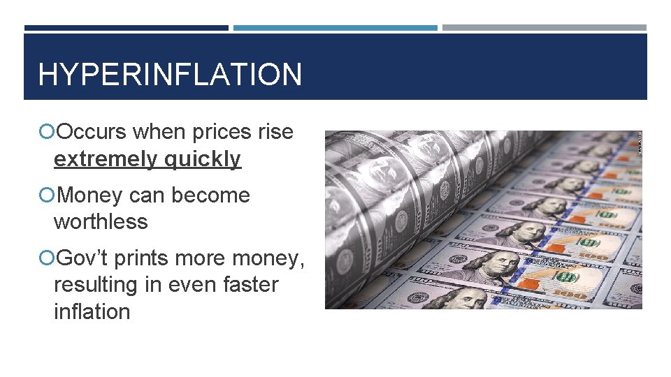 HYPERINFLATION Occurs when prices rise extremely quickly Money can become worthless Gov’t prints more
