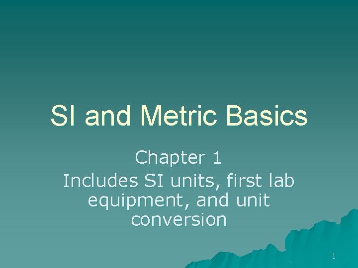 SI and Metric Basics Chapter 1 Includes SI units, first lab equipment, and unit