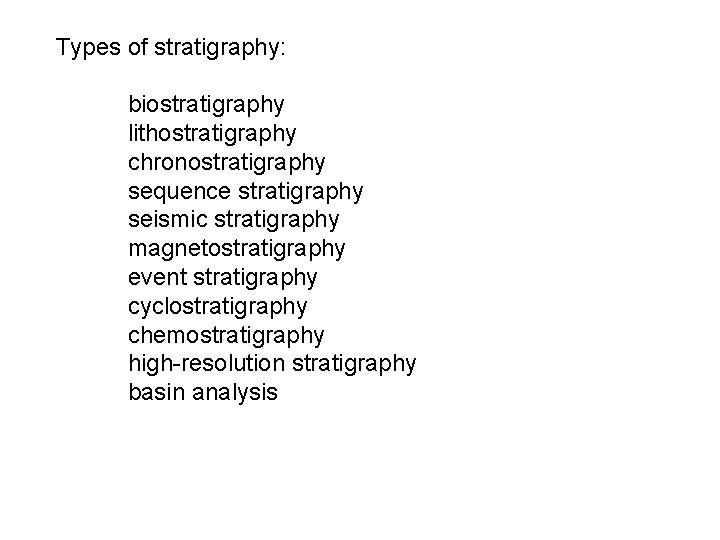 Types of stratigraphy: biostratigraphy lithostratigraphy chronostratigraphy sequence stratigraphy seismic stratigraphy magnetostratigraphy event stratigraphy cyclostratigraphy