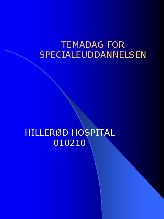 TEMADAG FOR SPECIALEUDDANNELSEN HILLERØD HOSPITAL 010210 