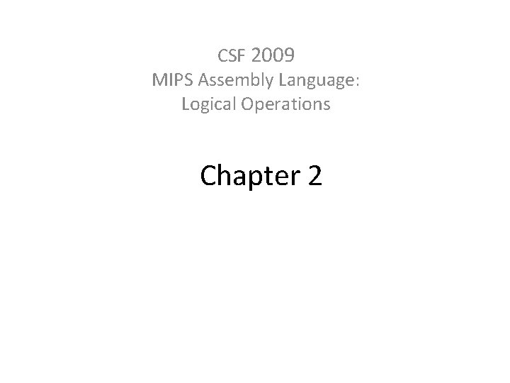 CSF 2009 MIPS Assembly Language: Logical Operations Chapter 2 