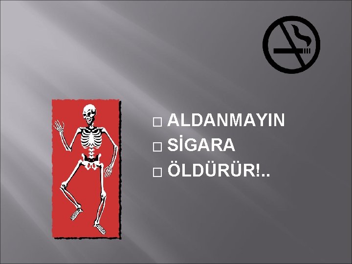 ALDANMAYIN � SİGARA � ÖLDÜRÜR!. . � 