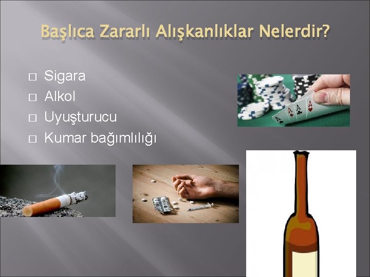 Başlıca Zararlı Alışkanlıklar Nelerdir? � � Sigara Alkol Uyuşturucu Kumar bağımlılığı 