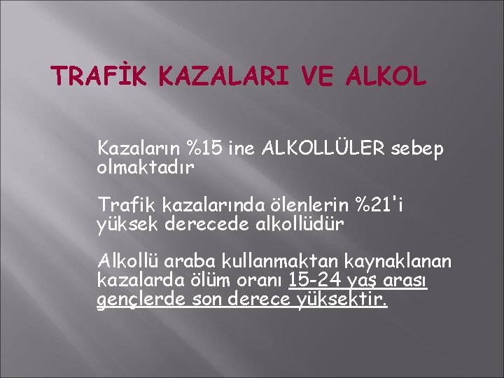 TRAFİK KAZALARI VE ALKOL Kazaların %15 ine ALKOLLÜLER sebep olmaktadır Trafik kazalarında ölenlerin %21'i