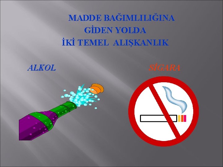 MADDE BAĞIMLILIĞINA GİDEN YOLDA İKİ TEMEL ALIŞKANLIK ALKOL SİGARA 