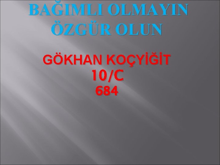 BAĞIMLI OLMAYIN ÖZGÜR OLUN GÖKHAN KOÇYİĞİT 10/C 684 