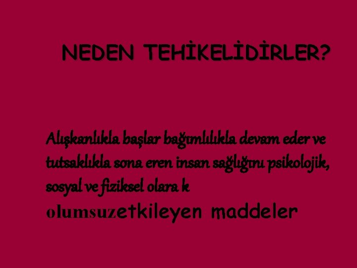 NEDEN TEHİKELİDİRLER? Alışkanlıkla başlar bağımlılıkla devam eder ve tutsaklıkla sona eren insan sağlığını psikolojik, NEDEN TEHİKELİDİRLER? Alışkanlıkla başlar bağımlılıkla devam eder ve tutsaklıkla sona eren insan sağlığını psikolojik,