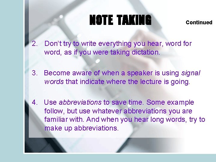 NOTE TAKING Continued 2. Don’t try to write everything you hear, word for word,