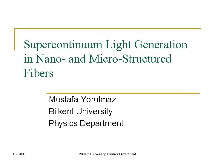 Supercontinuum Light Generation in Nano- and Micro-Structured Fibers Mustafa Yorulmaz Bilkent University Physics Department