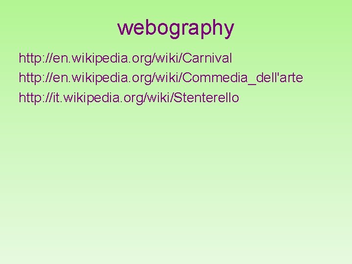 webography http: //en. wikipedia. org/wiki/Carnival http: //en. wikipedia. org/wiki/Commedia_dell'arte http: //it. wikipedia. org/wiki/Stenterello 