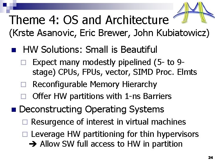 Theme 4: OS and Architecture (Krste Asanovic, Eric Brewer, John Kubiatowicz) n HW Solutions: